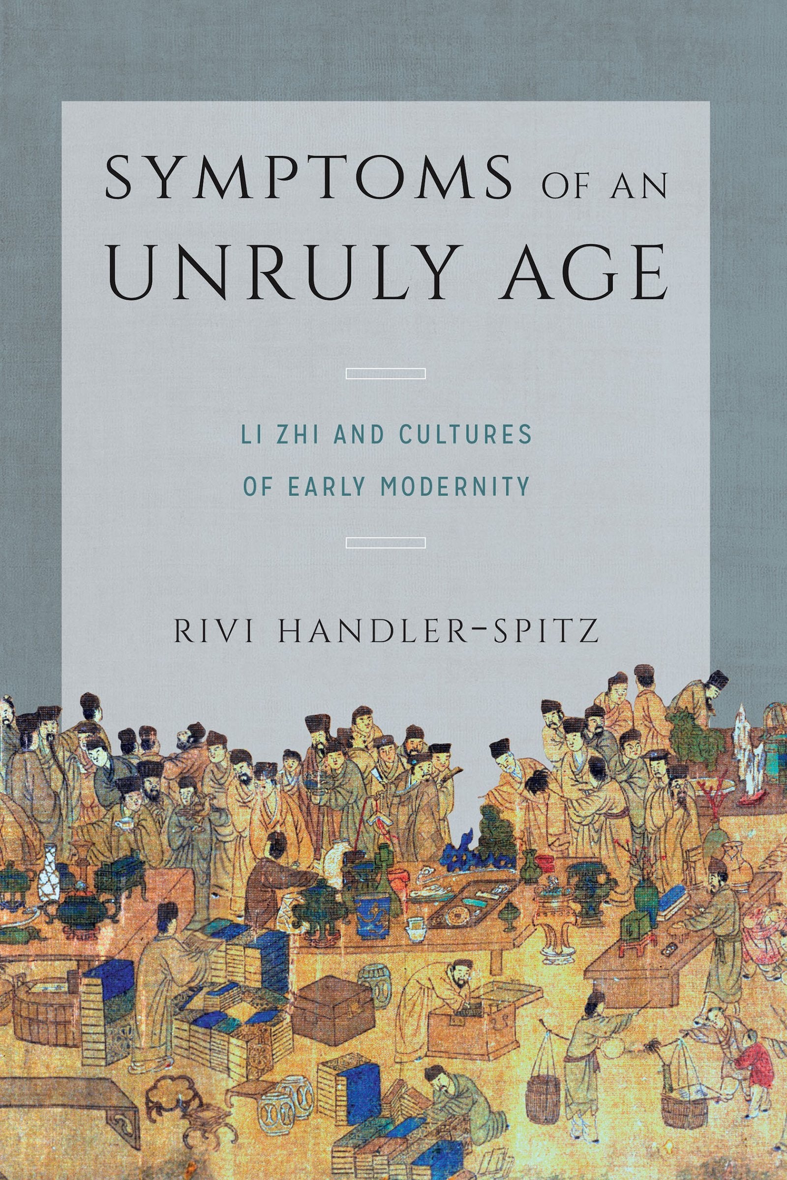 Symptoms of an Unruly Age: Li Zhi and Cultures of Early Modernity (Modern Language Initiative Books xx),Used