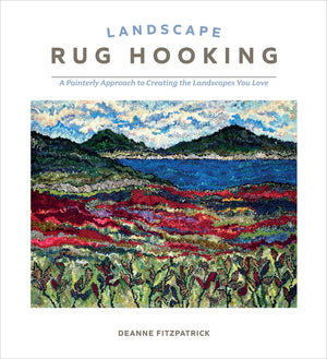 Landscape Rug Hooking: A Painterly Approach To Creating The Landscapes You Love