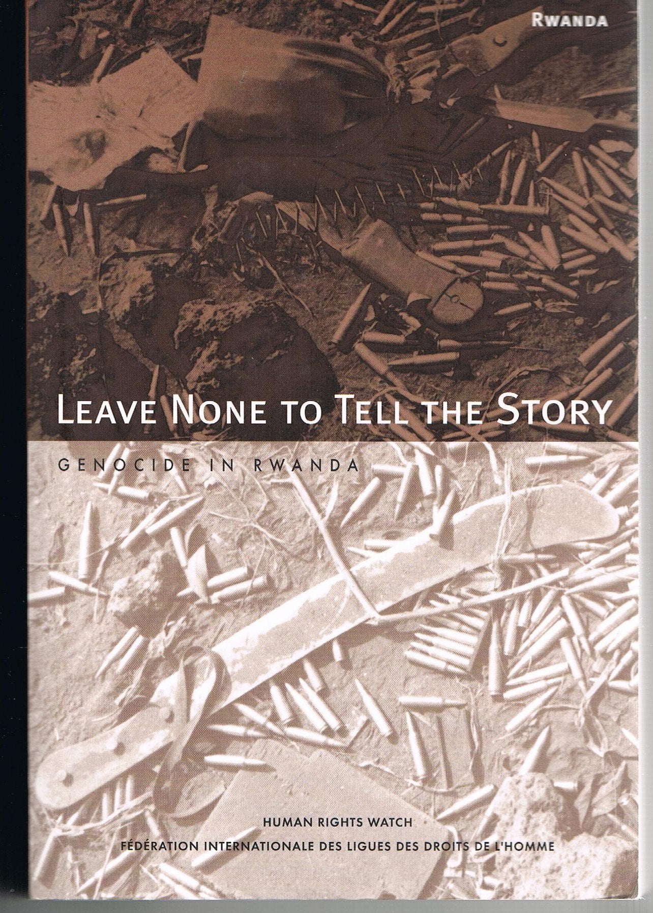Leave None To Tell The Story: Genocide In Rwanda