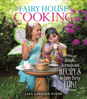 Fairy House Cooking: Simple Scrumptious Recipes & Fairy Party Fun!,New