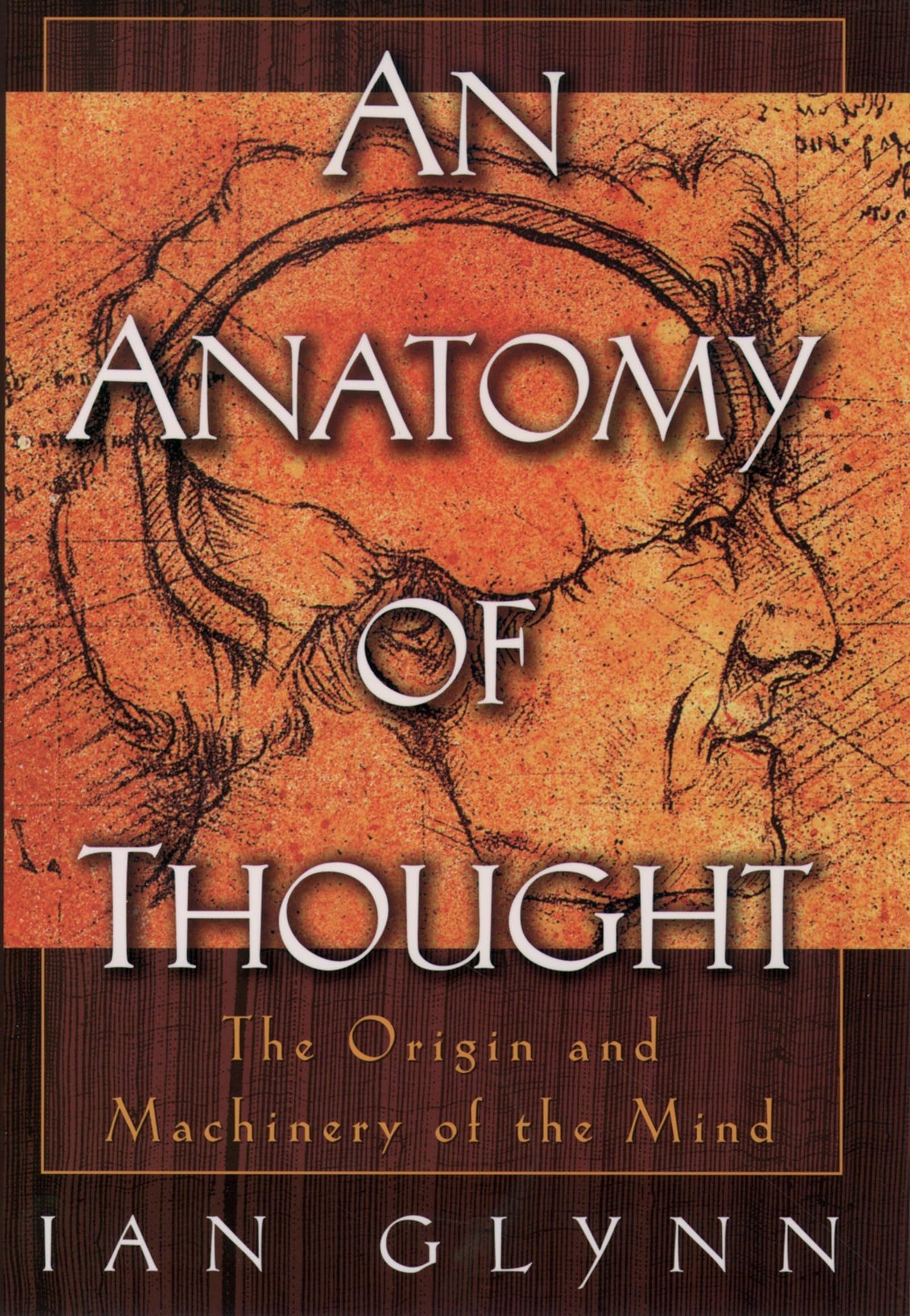 An Anatomy Of Thought: The Origin And Machinery Of The Mind,New