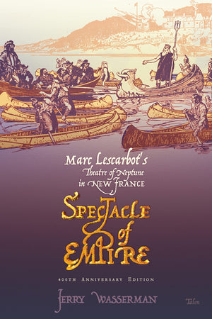 Spectacle of Empire: Marc Lescarbot's Theatre of Neptune in New France,Used
