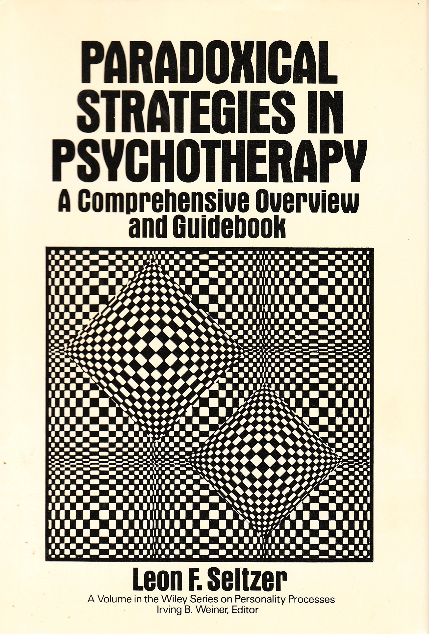 Paradoxical Strategies In Psychotherapy: A Comprehensive Overview And Guidebook (Wiley Series On Personality Processes)