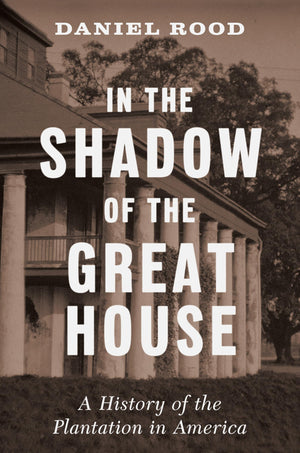 In The Shadow Of The Great House: A History Of The Plantation In America