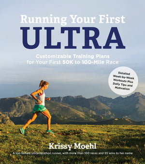 Running Your First Ultra: Customizable Training Plans For Your First 50K To 100Mile Race