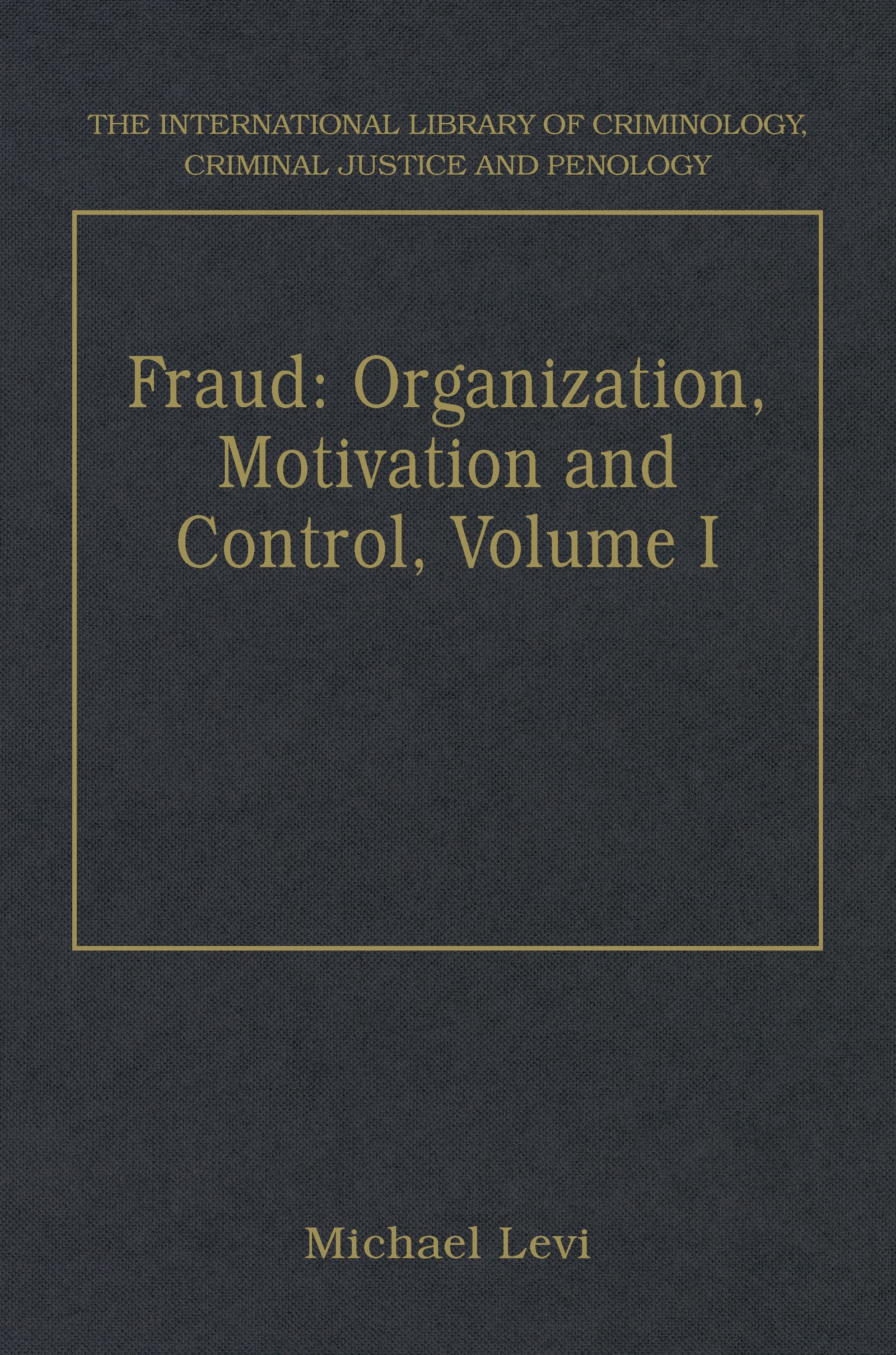 Fraud: Organization, Motivation and Control, Volumes I and II: Volume I The Extent and Causes of WhiteCollar Crime Volume II Th,Used