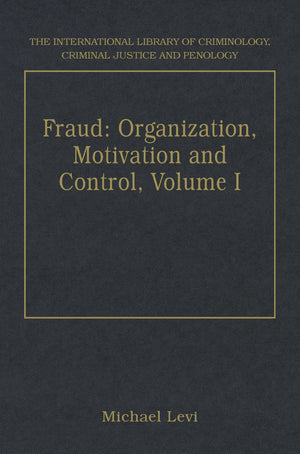 Fraud: Organization, Motivation and Control, Volumes I and II: Volume I The Extent and Causes of WhiteCollar Crime Volume II Th,Used