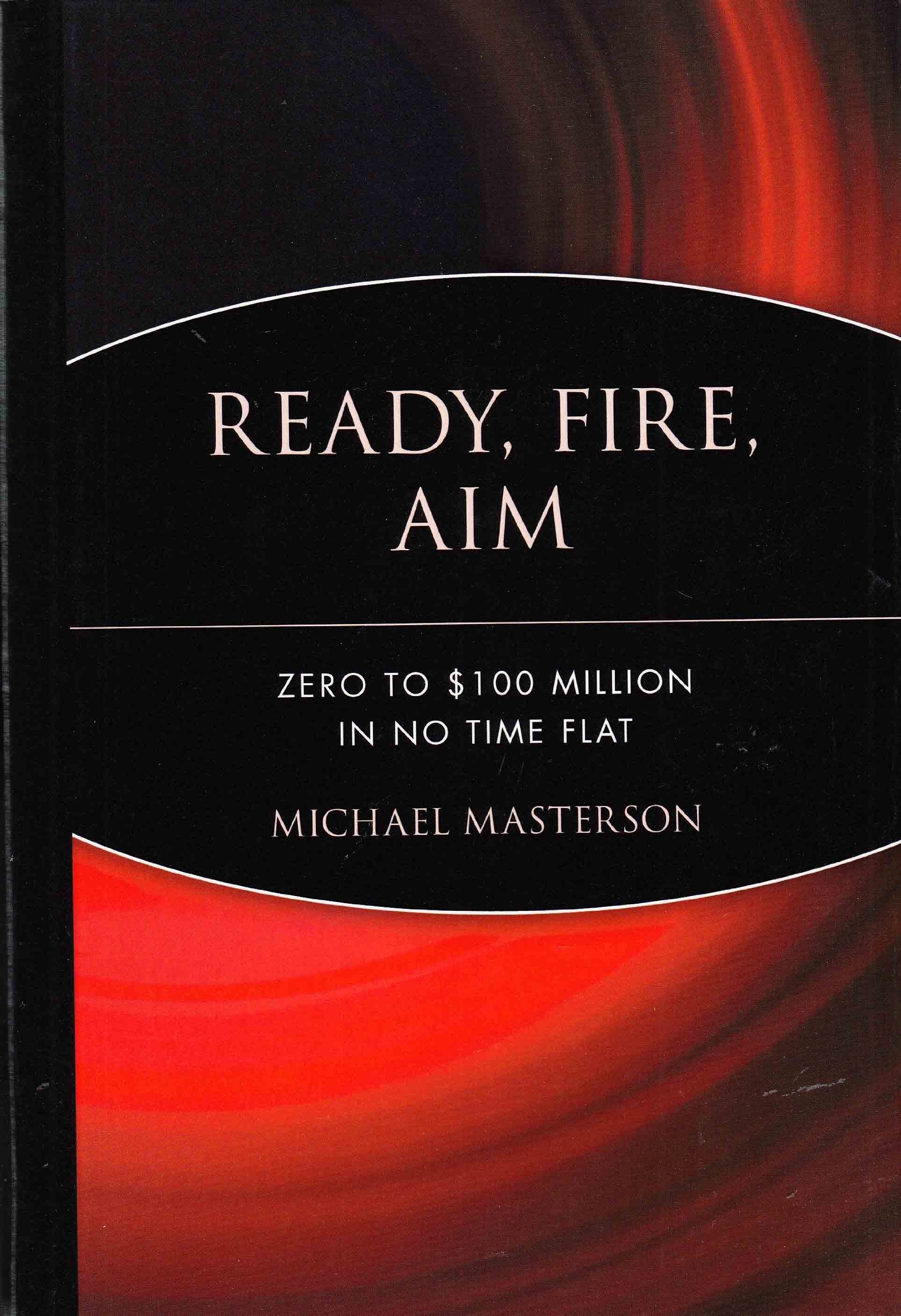 Ready, Fire, Aim: Zero to $100 Million in No Time Flat,Used