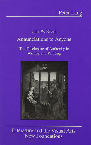 Annunciations to Anyone: The Disclosure of Authority in Writing and Painting (Literature and the Visual Arts),Used
