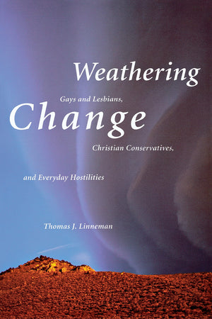 Weathering Change: Gays And Lesbians, Christian Conservatives, And Everyday Hostilities,New