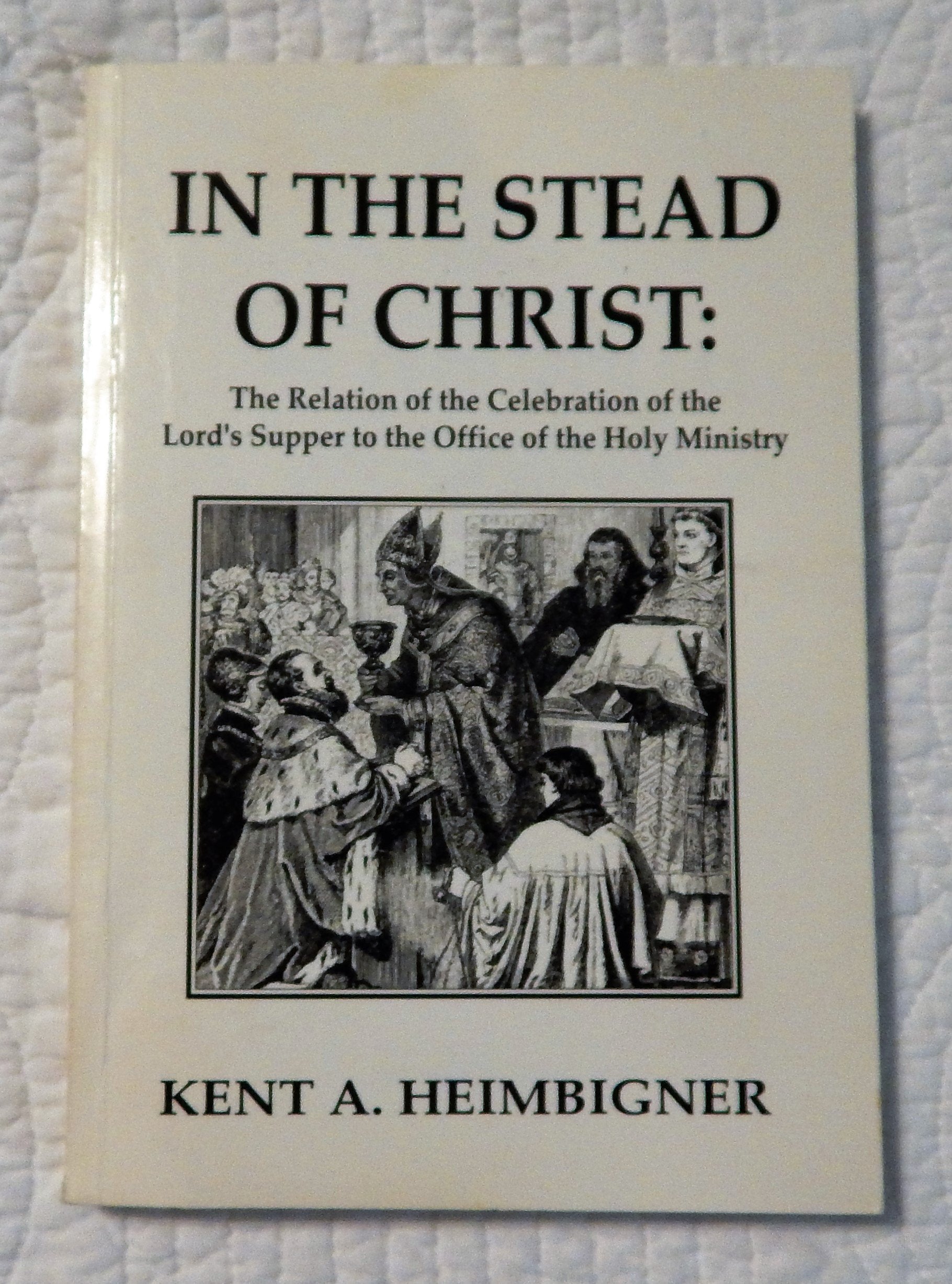 In The Stead Of Christ: The Relation Of The Celebration Of The Lord'S Supper To The Office Of The Holy Ministry,Used