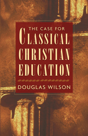 The Case for Classical Christian Education,New