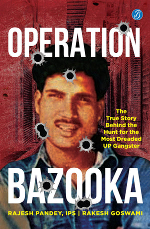 Operation Bazooka: The True Story Behind The Hunt For The Most Dreaded Up Gangster  True Crime Account Of Shriprakash Shuklas Encounter