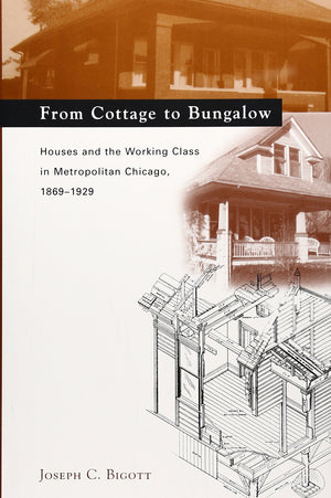 From Cottage To Bungalow: Houses And The Working Class In Metropolitan Chicago, 18691929 (Chicago Architecture And Urbanism),Used