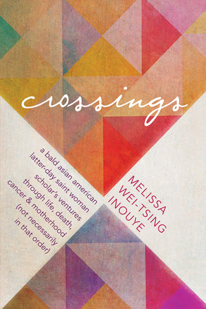 Crossings: A Bald Asian American Latterday Saint Woman Scholars Ventures Through Life, Death, Cancer, and Motherhood