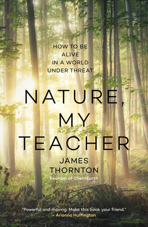 Nature, My Teacher: How to Be Alive in a World under Threat,New