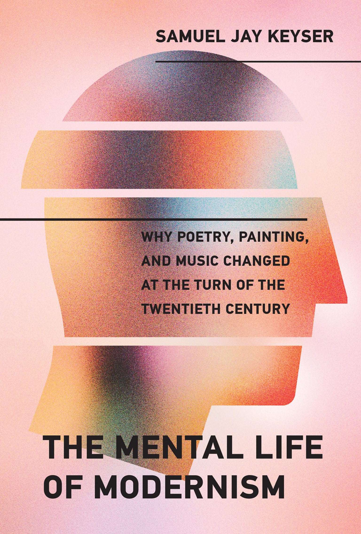 The Mental Life of Modernism: Why Poetry, Painting, and Music Changed at the Turn of the Twentieth Century (Mit Press),New