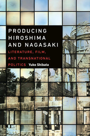 Producing Hiroshima and Nagasaki: Literature, Film, and Transnational Politics,Used