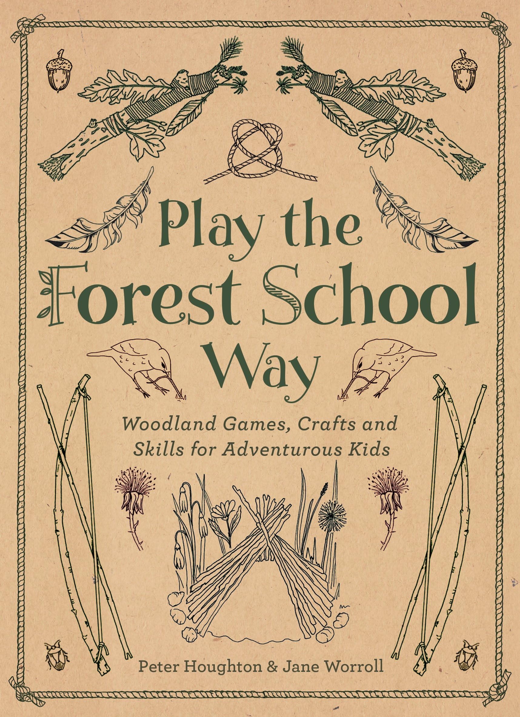 Play The Forest School Way: Woodland Games And Crafts For Adventurous Kids