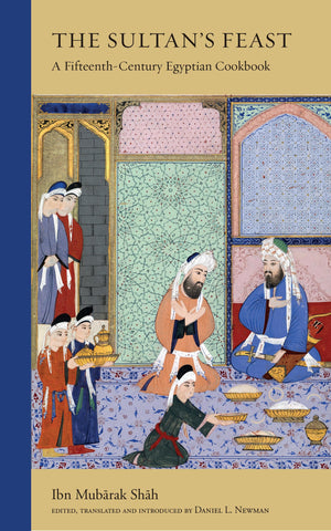 The Sultan'S Feast: A Fifteenthcentury Egyptian Cookbook