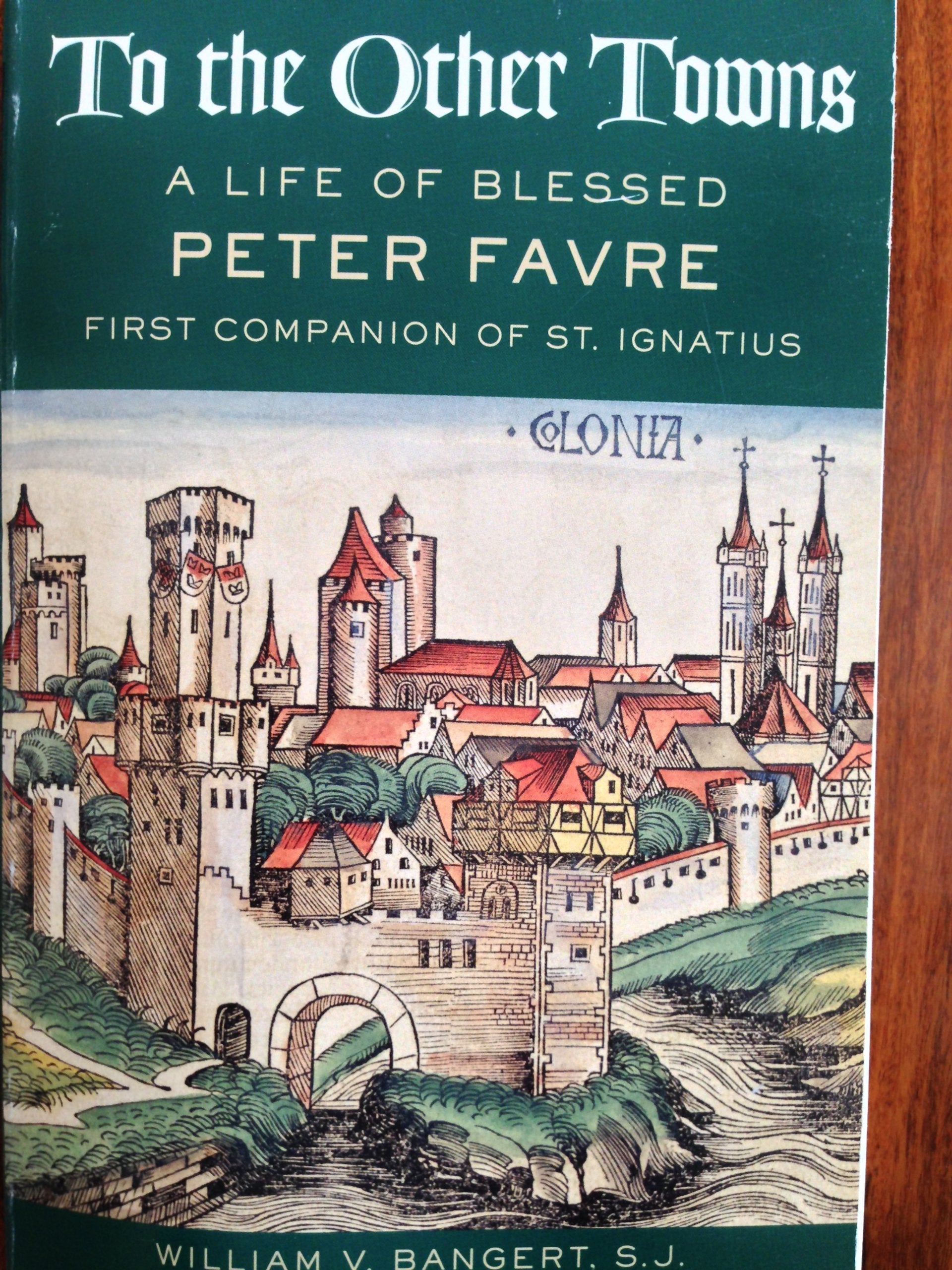 To the Other Towns: The Life of the Blessed Peter Favre, First Companion of St. Ignatius,Used