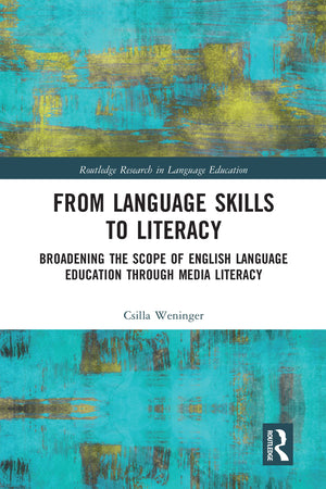 From Language Skills to Literacy: Broadening the Scope of English Language Education Through Media Literacy (Routledge Research ,Used