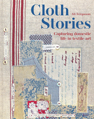 Cloth Stories: Capturing Domestic Life In Textile Art,New