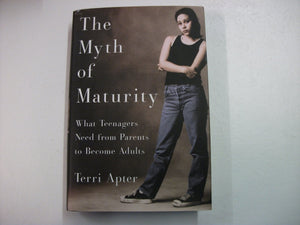 The Myth Of Maturity: What Teenagers Need From Parents To Become Adults-new,New