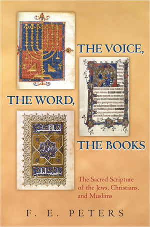 The Voice, The Word, The Books: The Sacred Scripture Of The Jews, Christians, And Muslims,New