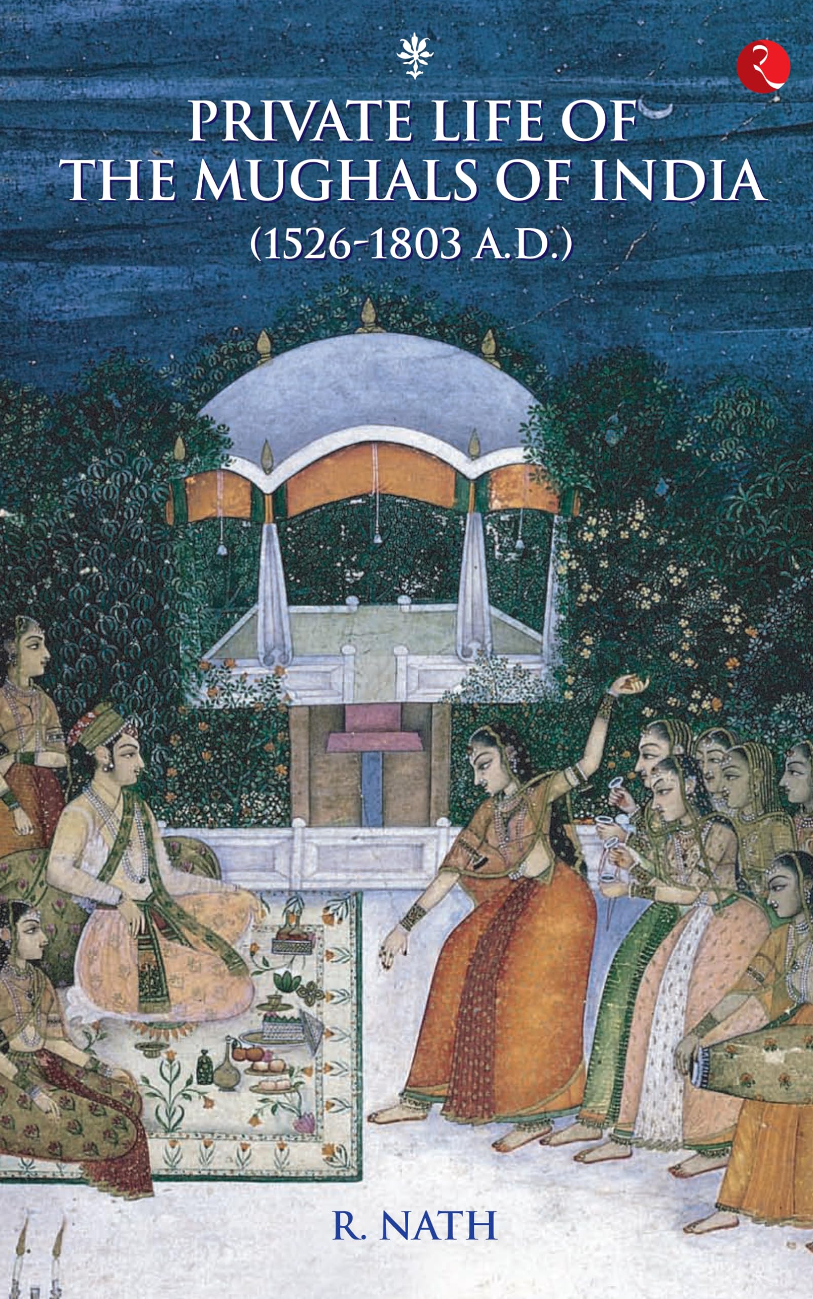 Private Life Of The Mughals Of India