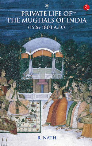 Private Life Of The Mughals Of India