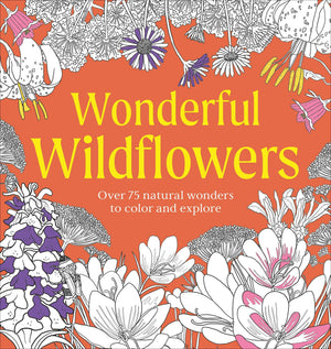 Wonderful Wildflowers Coloring Book: Over 75 Natural Wonders To Color And Explore (Natural Wonders Coloring Book)