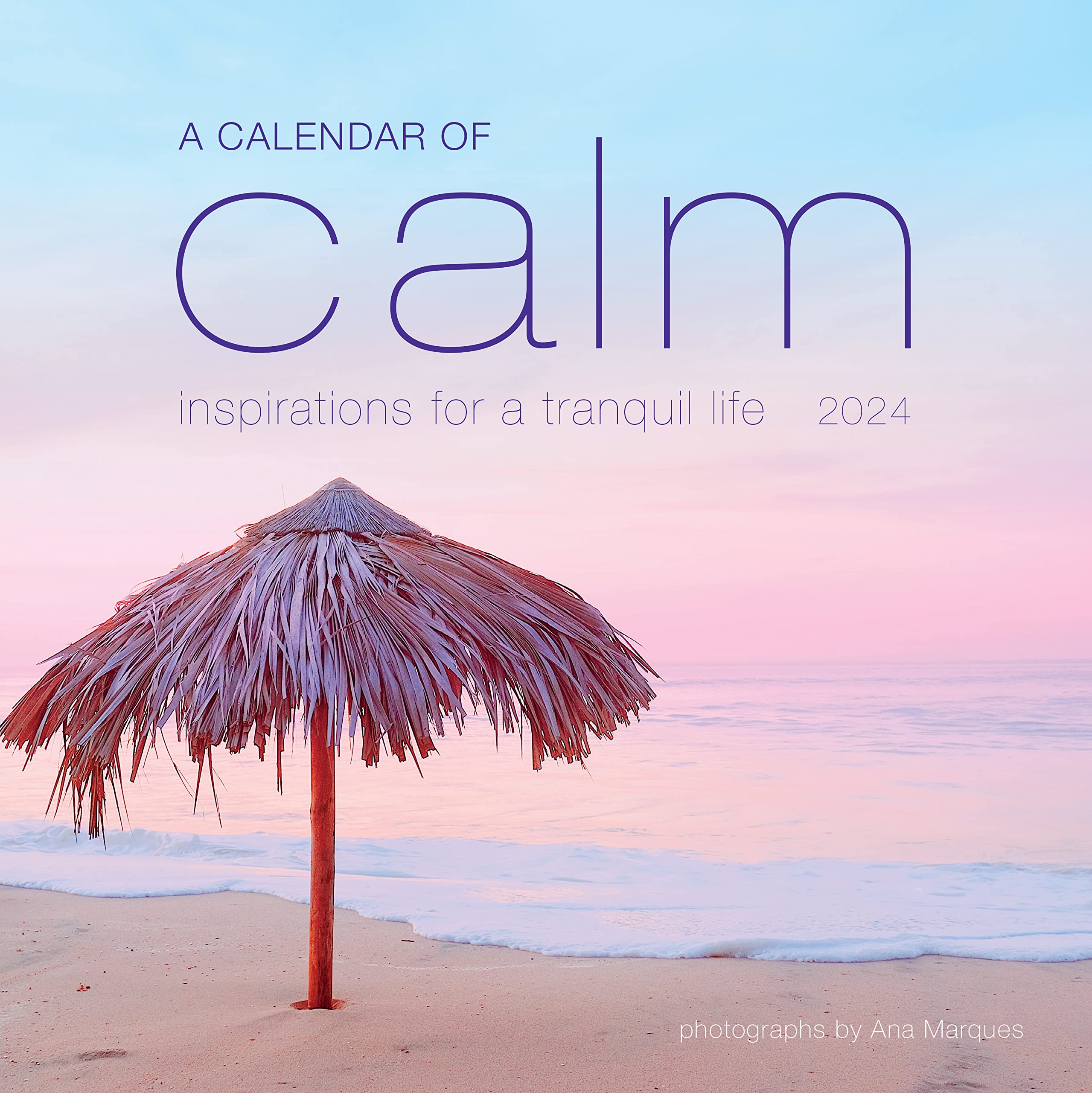 A Calendar Of Calm Wall Calendar 2024: Inspirations For A Tranquil Life
