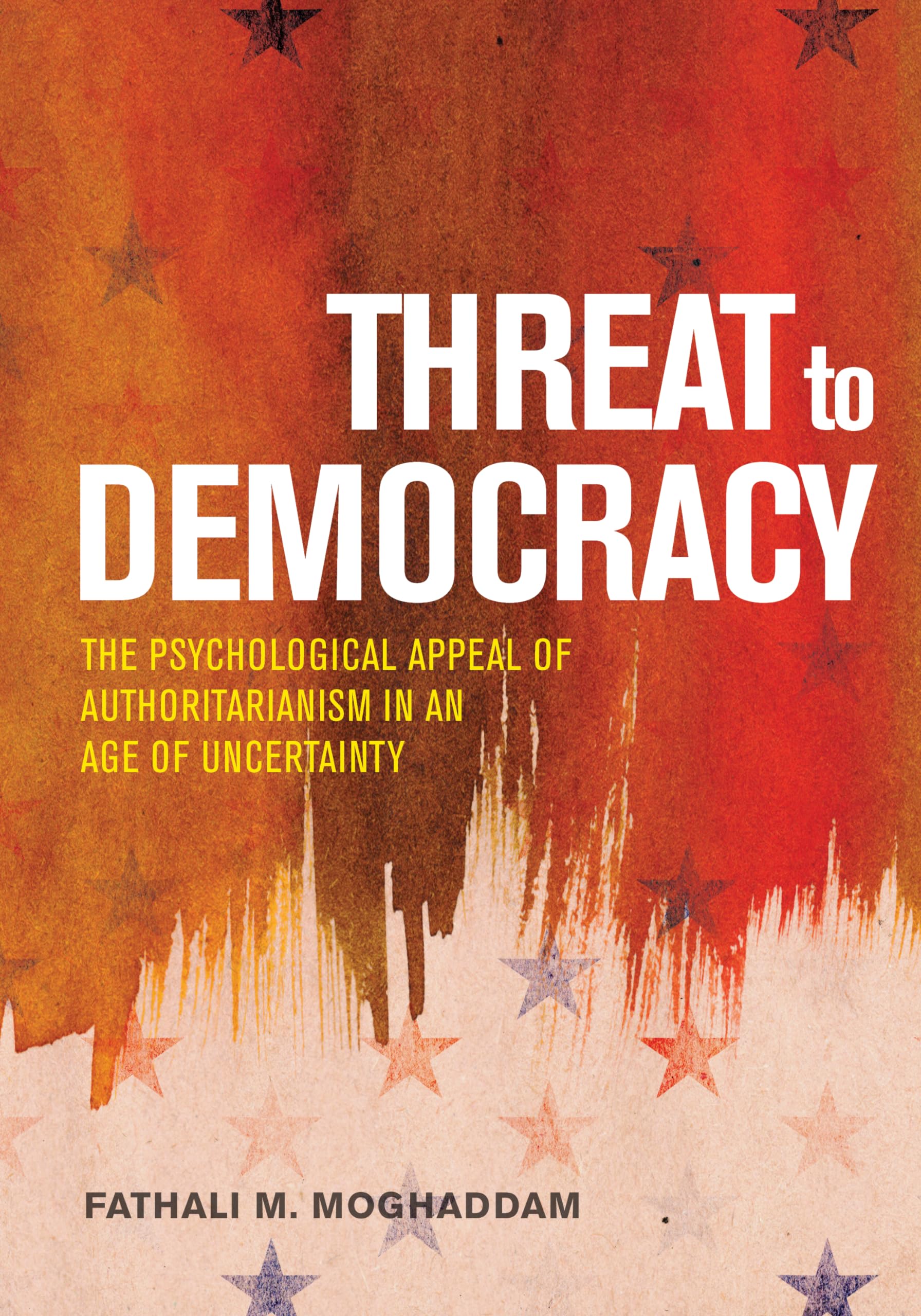 Threat to Democracy: The Appeal of Authoritarianism in an Age of Uncertainty,New
