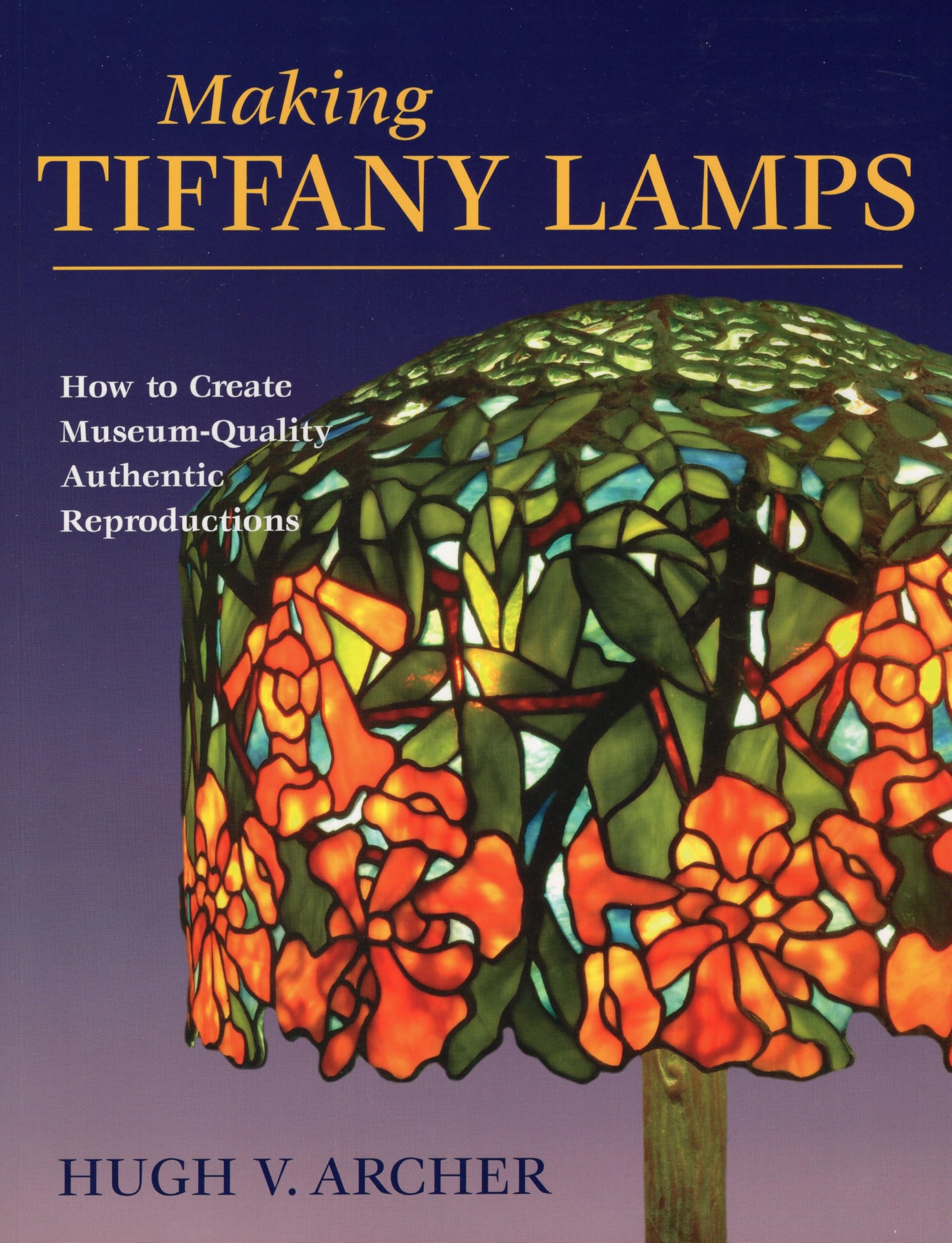 Making Tiffany Lamps: How To Create Museumquality Authentic Reproductions