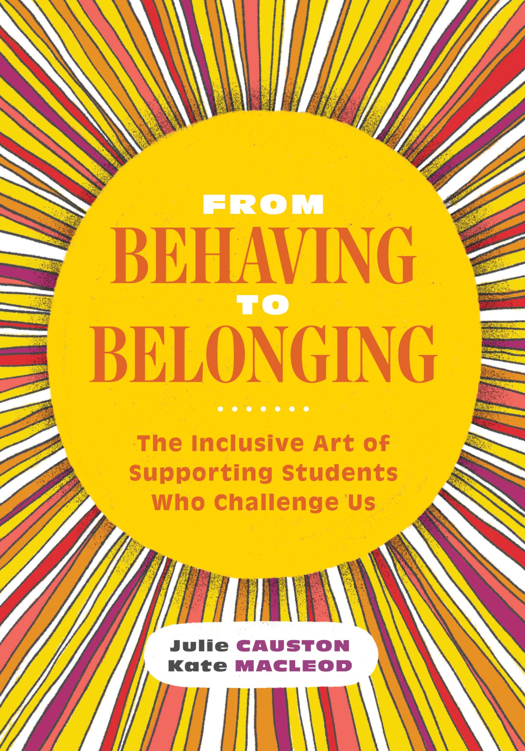 From Behaving to Belonging: The Inclusive Art of Supporting Students Who Challenge Us,Used