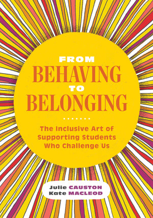From Behaving to Belonging: The Inclusive Art of Supporting Students Who Challenge Us,Used