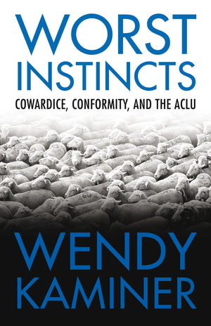 Worst Instincts: Cowardice, Conformity, And The Aclu,New