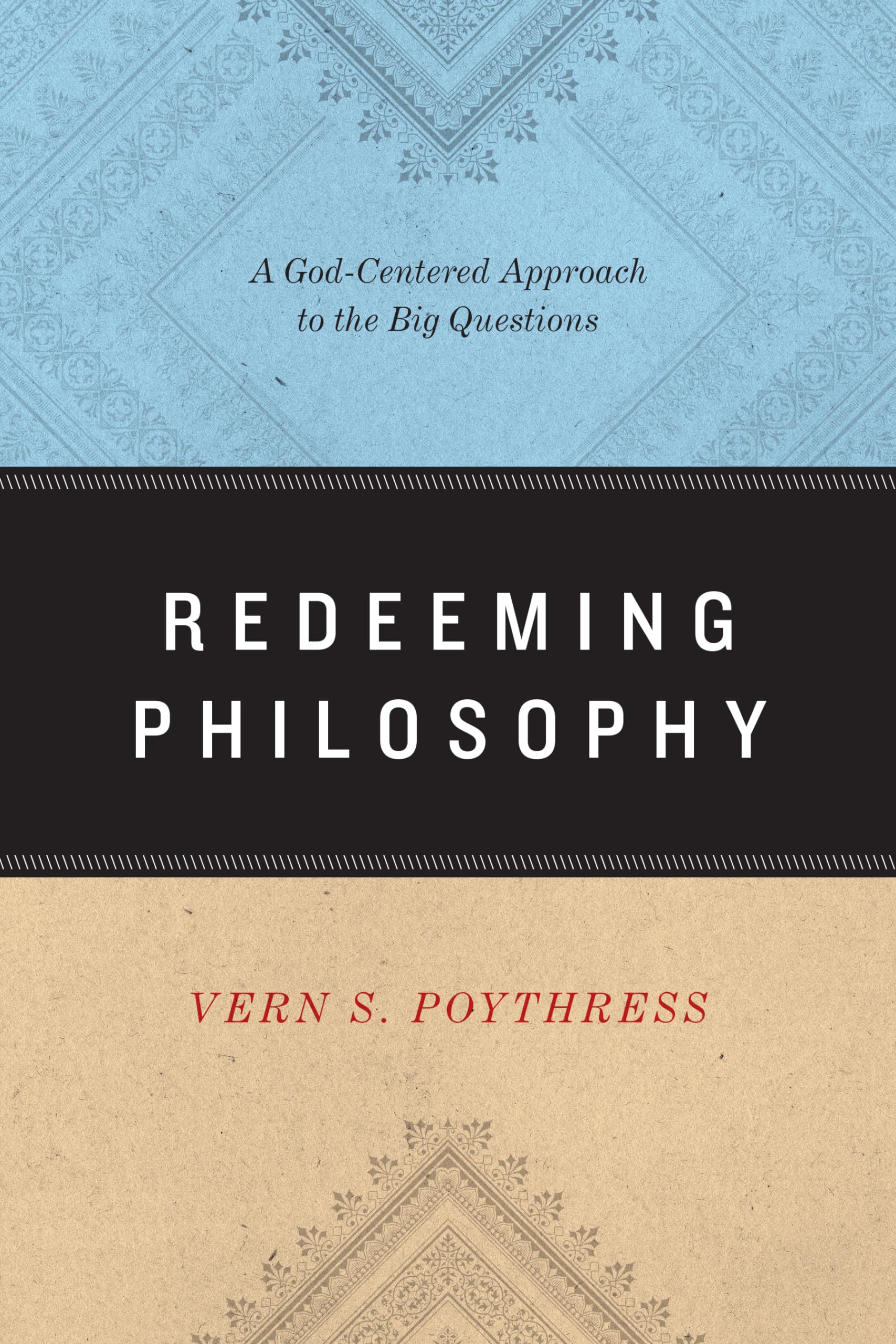 Redeeming Philosophy: A Godcentered Approach To The Big Questions