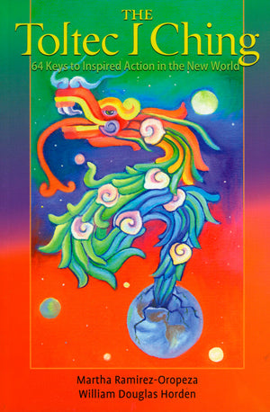 The Toltec I Ching: 64 Keys to Inspired Action in the New World,New