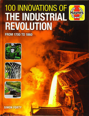 100 Innovations of the Industrial Revolution: From 1700 to 1860 (Haynes Manuals)