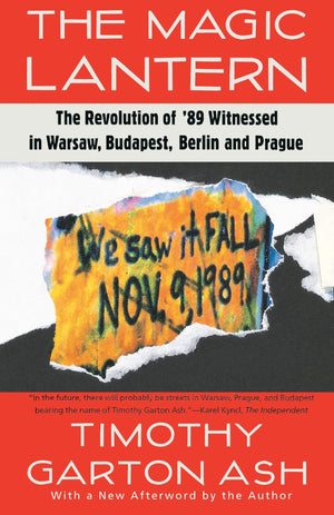 The Magic Lantern: The Revolution of '89 Witnessed in Warsaw, Budapest, Berlin, and Prague,New