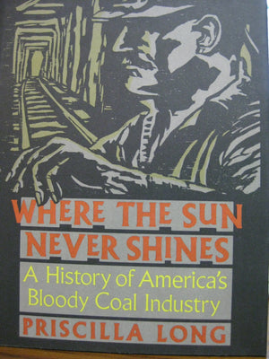 Where the Sun Never Shines: A History of America's Bloody Coal Industry,Used
