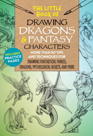 The Little Book Of Drawing Dragons & Fantasy Characters: More Than 50 Tips And Techniques For Drawing Fantastical Fairies, Drago