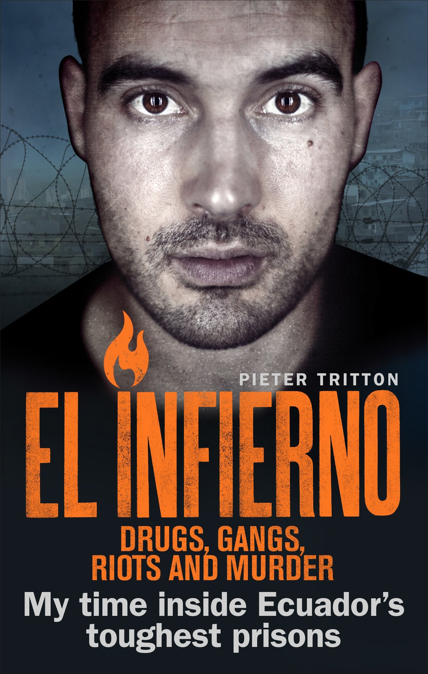 El Infierno: Drugs, Gangs, Riots and Murder: My Time Inside Ecuadors Toughest Prisons