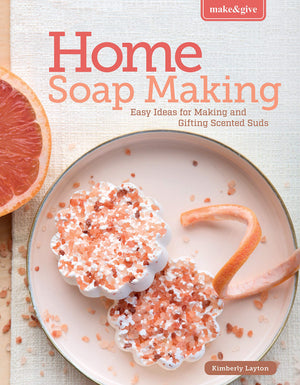 Make & Give Home Soap Making: Easy Ideas for Making and Gifting Scented Suds,New