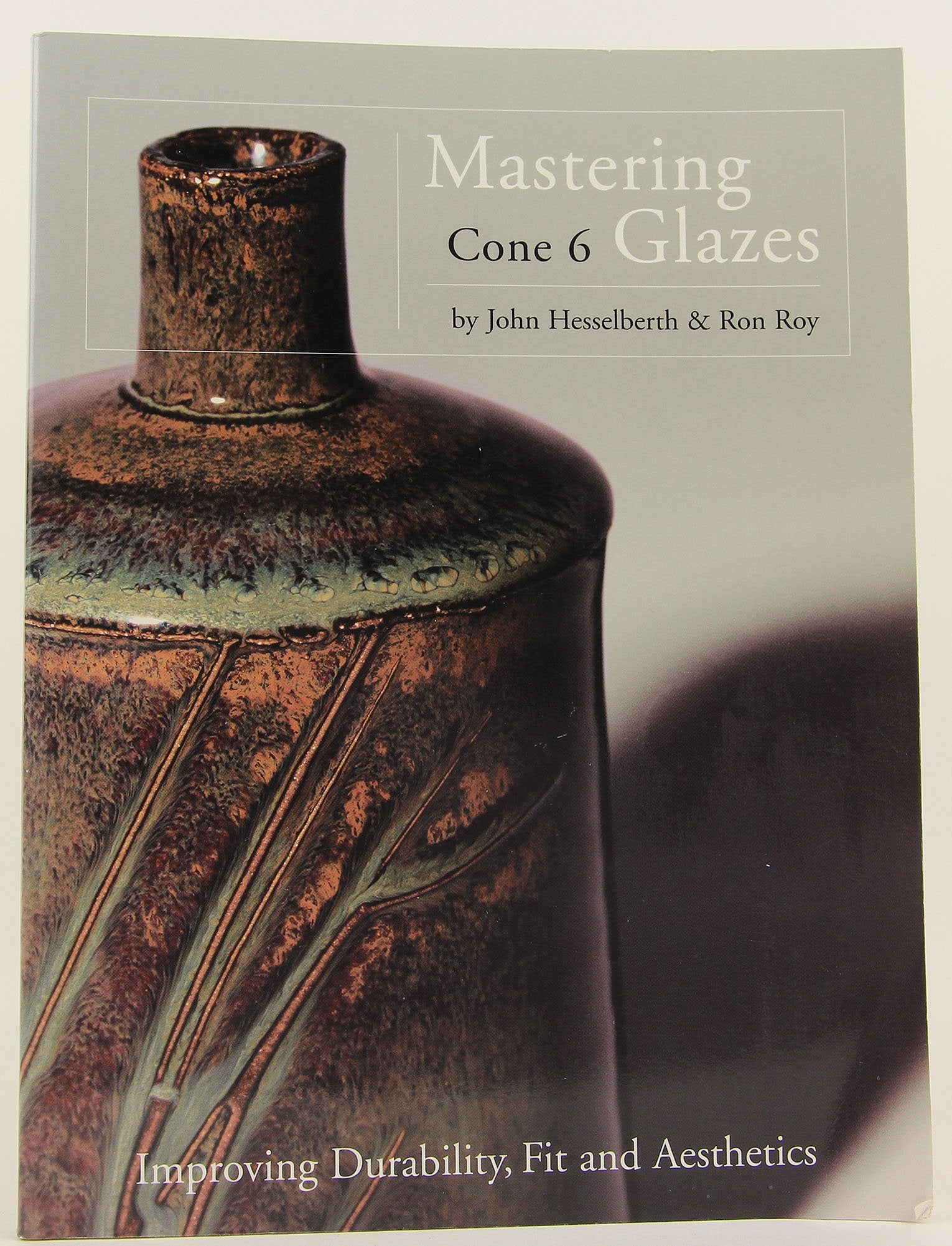 Mastering Cone 6 Glazes: Improving Durability, Fit and Aesthetics,Used