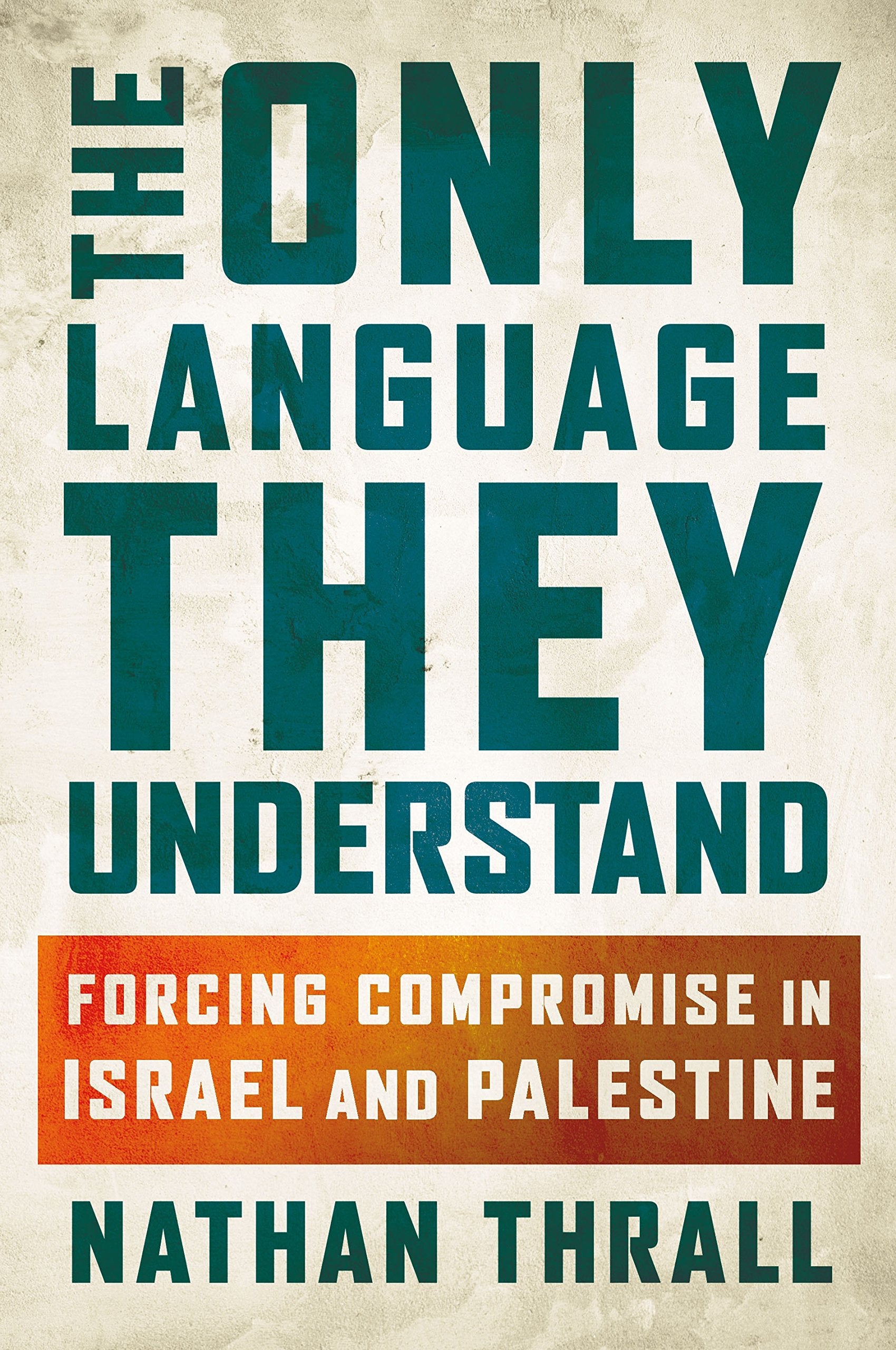 The Only Language They Understand: Forcing Compromise in Israel and Palestine,Used