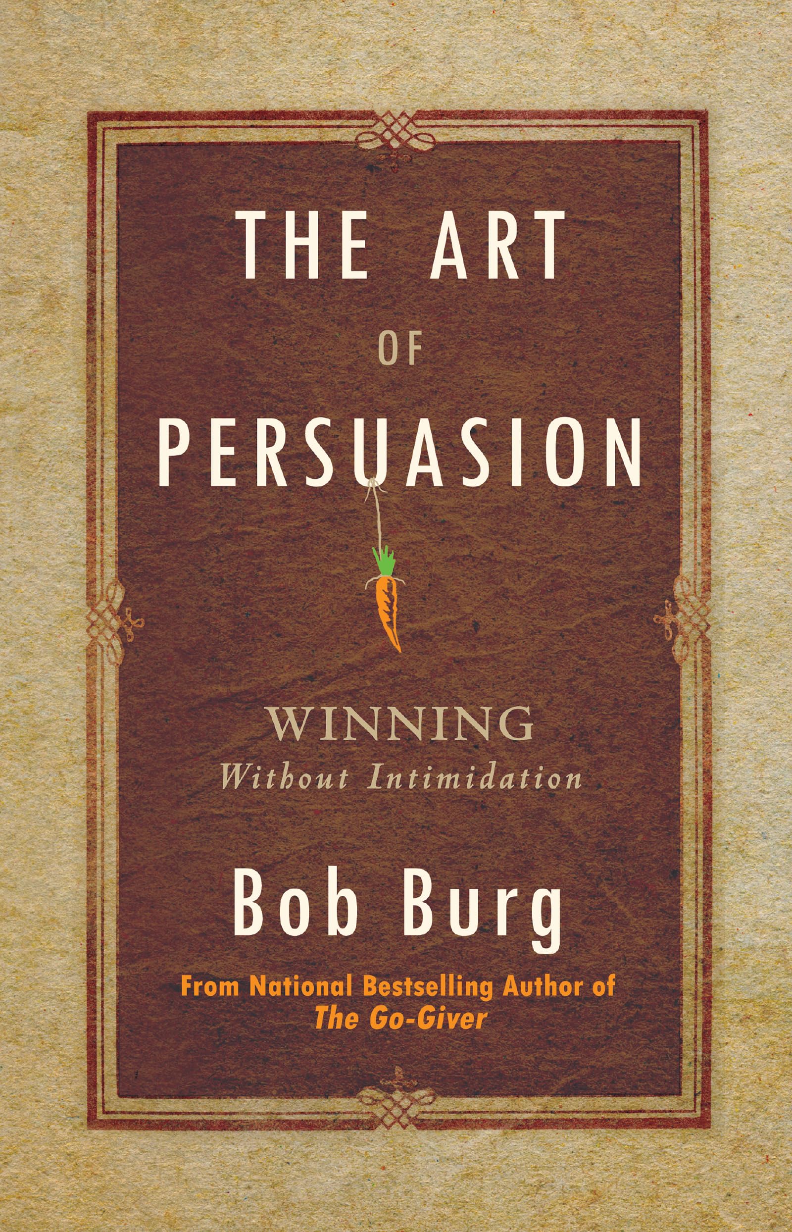 The Art of Persuasion: Winning Without Intimidation,New