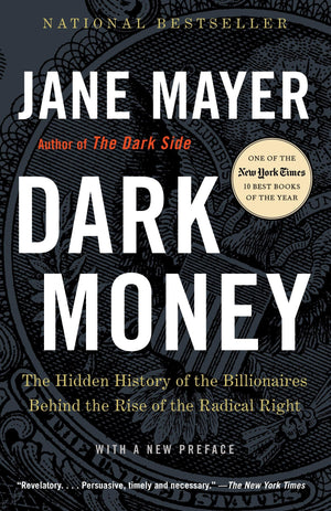 Dark Money: The Hidden History Of The Billionaires Behind The Rise Of The Radical Right